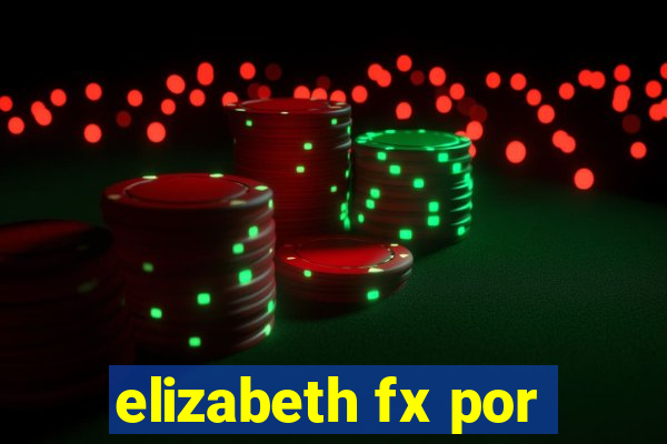 elizabeth fx por